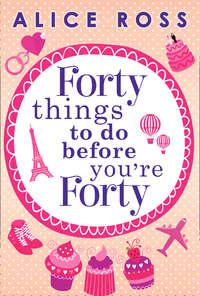 Forty Things To Do Before Youre Forty - Alice Ross