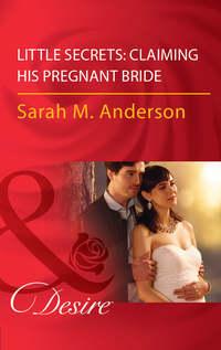 Little Secrets: Claiming His Pregnant Bride - Sarah Anderson
