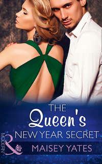 The Queen′s New Year Secret - Maisey Yates