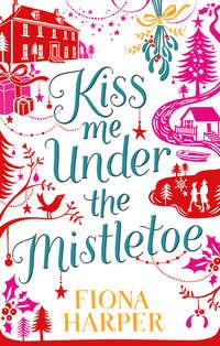 Kiss Me Under the Mistletoe, Fiona  Harper аудиокнига. ISDN42436682