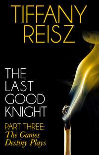 The Last Good Knight Part III: The Games Destiny Plays, Tiffany  Reisz audiobook. ISDN42436994