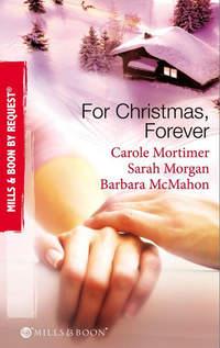 For Christmas, Forever: The Yuletide Engagement / The Doctor′s Christmas Bride / Snowbound Reunion - Кэрол Мортимер