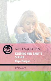 Keeping Her Baby′s Secret - Raye Morgan