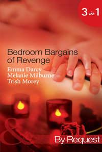 Bedroom Bargains of Revenge: Bought for Revenge, Bedded for Pleasure / Bedded and Wedded for Revenge / The Italian Boss′s Mistress of Revenge - Trish Morey