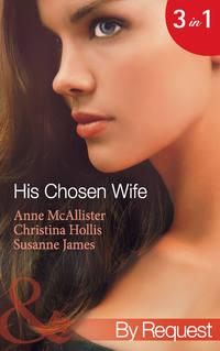 His Chosen Wife: Antonides′ Forbidden Wife / The Ruthless Italian′s Inexperienced Wife / The Millionaire′s Chosen Bride - Susanne James