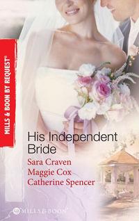 His Independent  Bride: Wife Against Her Will / The Wedlocked Wife / Bertoluzzi′s Heiress Bride - Сара Крейвен