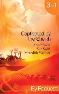 Captivated by the Sheikh: For the Sheikh′s Pleasure / In the Sheikh′s Arms / Sheikh Surgeon - Annie West