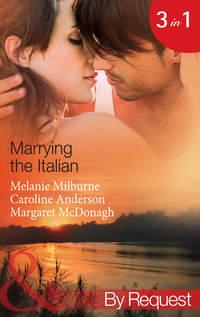 Marrying the Italian: The Marcolini Blackmail Marriage / The Valtieri Marriage Deal / The Italian Doctors Bride - Caroline Anderson