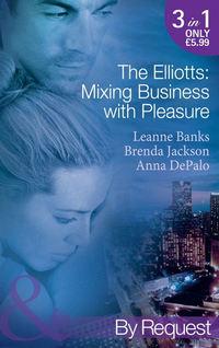 The Elliotts: Mixing Business with Pleasure: Billionaire′s Proposition / Taking Care of Business / Cause for Scandal - Brenda Jackson