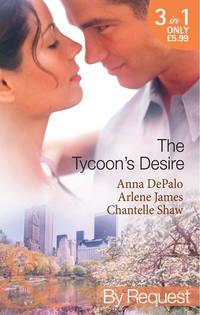 The Tycoon′s Desire: Under the Tycoon′s Protection / Tycoon Meets Texan! / The Greek Tycoon′s Virgin Mistress, Шантель Шоу аудиокнига. ISDN42438922