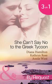 She Cant Say No to the Greek Tycoon: The Kouvaris Marriage / The Greek Tycoons Innocent Mistress / The Greeks Convenient Mistress - Kathryn Ross