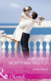 A Wedding Worth Waiting For, Katie  Meyer аудиокнига. ISDN42439178