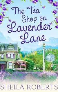 The Tea Shop on Lavender Lane - Sheila Roberts