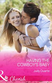 Having The Cowboy′s Baby - Judy Duarte