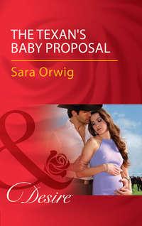 The Texan′s Baby Proposal - Sara Orwig