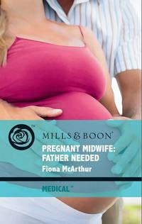 Pregnant Midwife: Father Needed, Fiona  McArthur audiobook. ISDN42440458