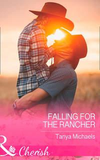 Falling For The Rancher, Tanya  Michaels аудиокнига. ISDN42441050