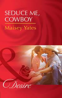 Seduce Me, Cowboy, Maisey  Yates аудиокнига. ISDN42442938