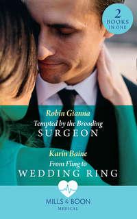 Tempted By The Brooding Surgeon: Tempted by the Brooding Surgeon / From Fling to Wedding Ring - Robin Gianna