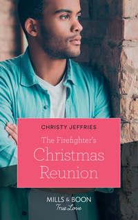 The Firefighter′s Christmas Reunion - Christy Jeffries