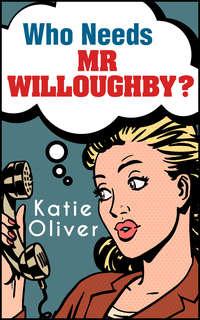 Who Needs Mr Willoughby? - Katie Oliver