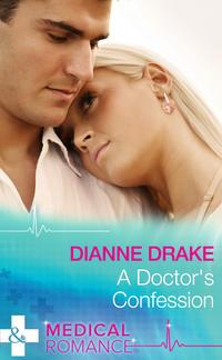 A Doctor′s Confession - Dianne Drake