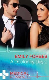 A Doctor By Day... - Emily Forbes