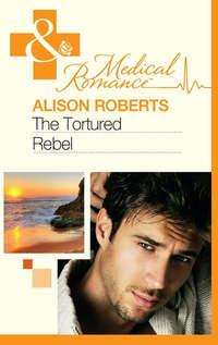 The Tortured Rebel, Alison Roberts аудиокнига. ISDN42447658
