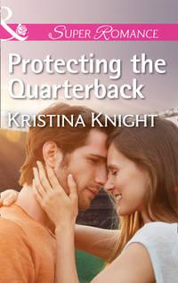 Protecting The Quarterback, Kristina  Knight audiobook. ISDN42447786