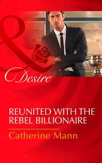 Reunited With The Rebel Billionaire, Catherine Mann аудиокнига. ISDN42448634