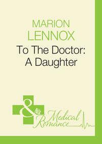 To The Doctor: A Daughter, Marion  Lennox аудиокнига. ISDN42448642