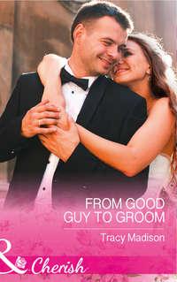 From Good Guy To Groom, Tracy  Madison audiobook. ISDN42448850