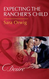 Expecting The Rancher′s Child - Sara Orwig