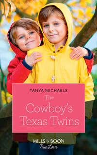 The Cowboy′s Texas Twins - Tanya Michaels