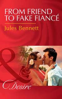 From Friend To Fake Fiancé, Jules Bennett аудиокнига. ISDN42449994