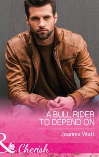 A Bull Rider To Depend On - Jeannie Watt