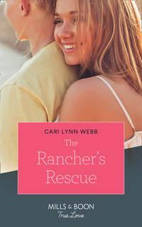 The Rancher′s Rescue - Cari Webb