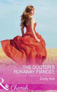 The Doctor′s Runaway Fiancée - Cindy Kirk