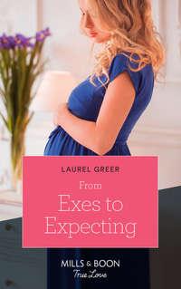 From Exes To Expecting, Laurel  Greer audiobook. ISDN42450586