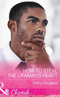 How To Steal The Lawman′s Heart, Kathy  Douglass аудиокнига. ISDN42450602