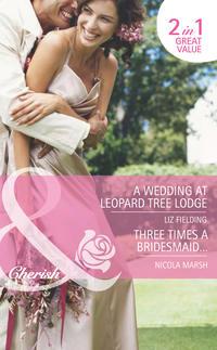 A Wedding at Leopard Tree Lodge / Three Times A Bridesmaid…: A Wedding at Leopard Tree Lodge, Nicola Marsh аудиокнига. ISDN42450803