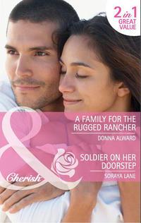 A Family for the Rugged Rancher / Soldier on Her Doorstep: A Family for the Rugged Rancher / Soldier on Her Doorstep - DONNA ALWARD