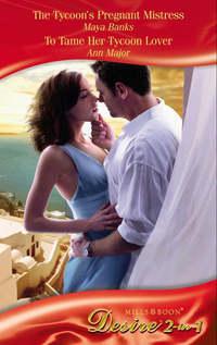 The Tycoon′s Pregnant Mistress / To Tame Her Tycoon Lover: The Tycoon′s Pregnant Mistress - Ann Major