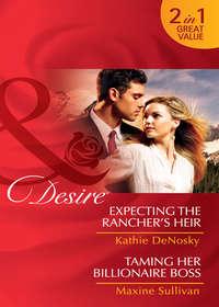 Expecting the Rancher′s Heir / Taming Her Billionaire Boss: Expecting the Rancher′s Heir, Kathie DeNosky audiobook. ISDN42450923