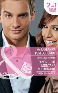 McFarlane′s Perfect Bride / Taming the Montana Millionaire: McFarlane′s Perfect Bride - Teresa Southwick