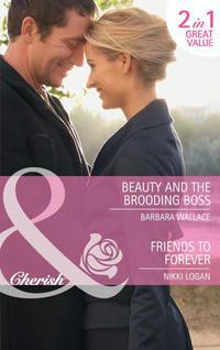 Beauty and the Brooding Boss / Friends to Forever: Beauty and the Brooding Boss / Friends to Forever - Nikki Logan