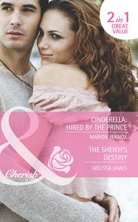 Cinderella: Hired by the Prince / The Sheikh′s Destiny: Cinderella: Hired by the Prince / The Sheikh′s Destiny - Marion Lennox