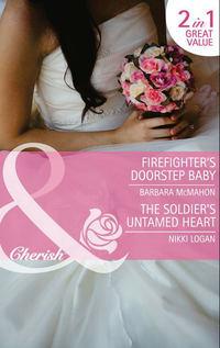 Firefighter′s Doorstep Baby / The Soldier′s Untamed Heart: Firefighter′s Doorstep Baby / The Soldier′s Untamed Heart - Nikki Logan