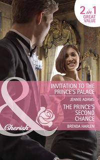 Invitation to the Prince′s Palace / The Prince′s Second Chance: Invitation to the Prince′s Palace / The Prince′s Second Chance - Brenda Harlen