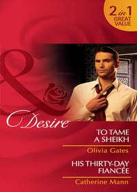To Tame a Sheikh / His Thirty-Day Fiancée: To Tame a Sheikh, Catherine Mann audiobook. ISDN42451131